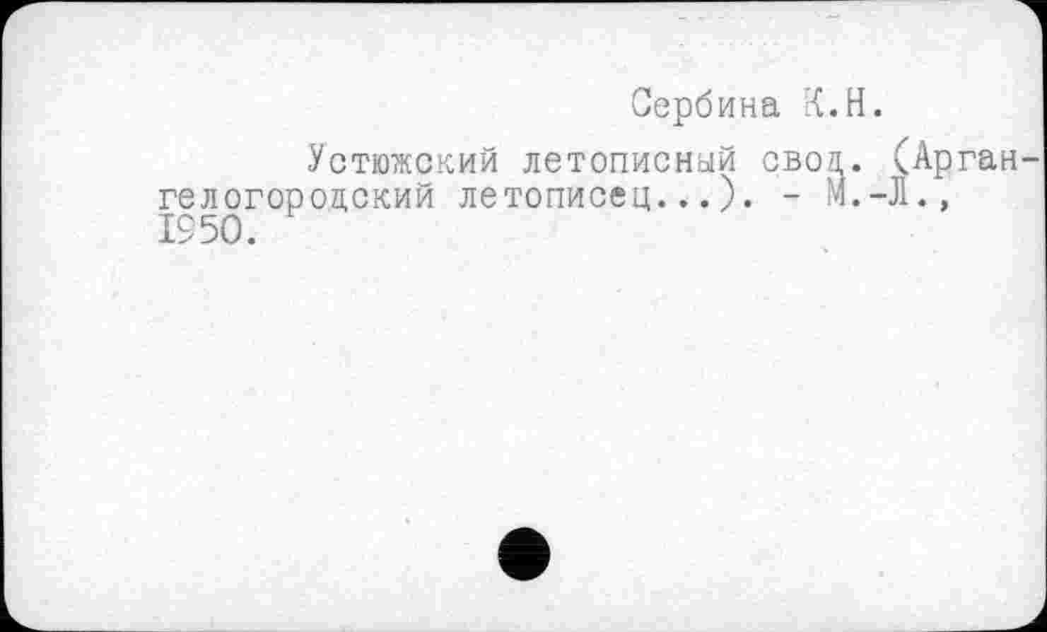 ﻿Сербина К.H.
Устюжский летописный своя. (Арган гелогороцский летописец...). - М.-Л.» 1950.